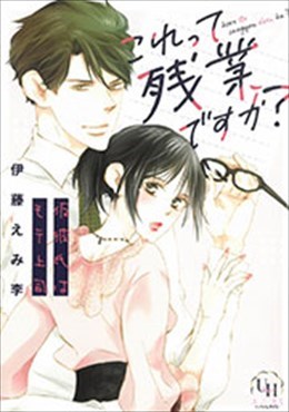 これって残業ですか? 仮彼氏はモテ上司