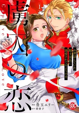 虜囚の恋～お世話していた騎士団長に溺愛されてるようです～【単行本版】1