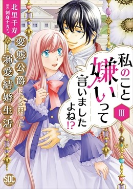 私のこと嫌いって言いましたよね！？変態公爵による困った溺愛結婚生活【単行本版】【電子限定特典付き】3