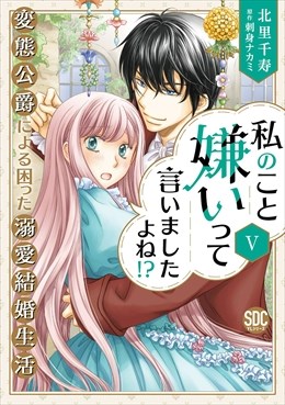 私のこと嫌いって言いましたよね！？変態公爵による困った溺愛結婚生活【単行本版】【電子限定特典付き】5
