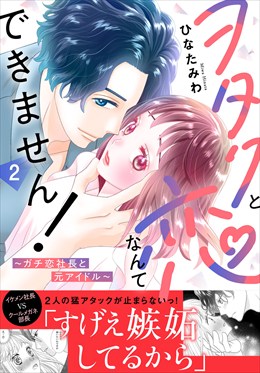 ヲタクと恋なんてできません！～ガチ恋社長と元アイドル～【電子単行本版】2