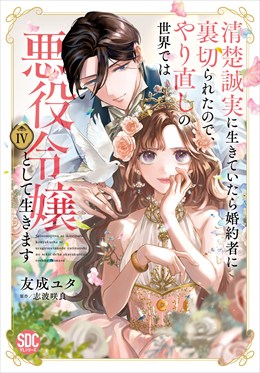 清楚誠実に生きていたら婚約者に裏切られたので、やり直しの世界では悪役令嬢として生きます【単行本版】IV【電子限定特典付き】