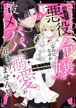 ざまあ確定の悪役令嬢なのに、なぜか最凶パパたちの溺愛が止まりません！？【単行本版】1