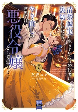 清楚誠実に生きていたら婚約者に裏切られたので、やり直しの世界では悪役令嬢として生きます【単行本版】V【電子限定特典付き】